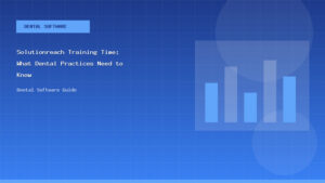Solutionreach Training Time: What Dental Practices Need to Know - Dental Software Guide