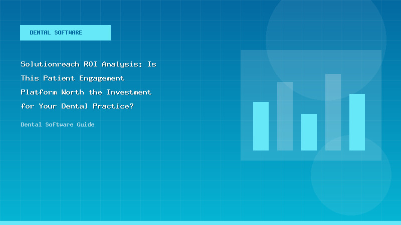Solutionreach ROI Analysis: Is This Patient Engagement Platform Worth the Investment for Your Dental Practice?