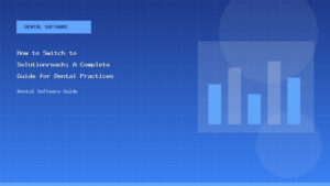 How to Switch to Solutionreach: A Complete Guide for Dental Practices - Dental Software Guide