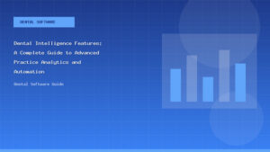 Dental Intelligence Features: A Complete Guide to Advanced Practice Analytics and Automation - Dental Software Guide