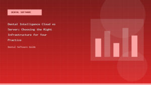 Dental Intelligence Cloud vs Server: Choosing the Right Infrastructure for Your Practice - Dental Software Guide