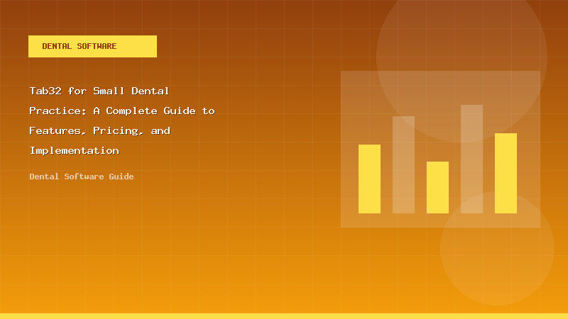 Tab32 for Small Dental Practice: A Complete Guide to Features, Pricing, and Implementation