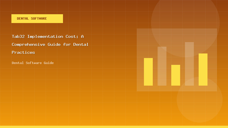 Tab32 Implementation Cost: A Comprehensive Guide for Dental Practices