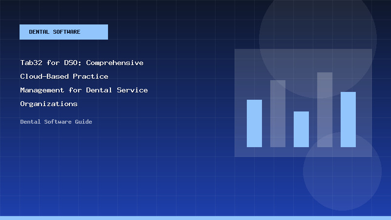 Tab32 for DSO: Comprehensive Cloud-Based Practice Management for Dental Service Organizations