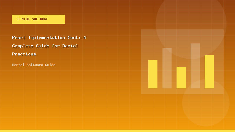 Pearl Implementation Cost: A Complete Guide for Dental Practices - Dental Software Guide